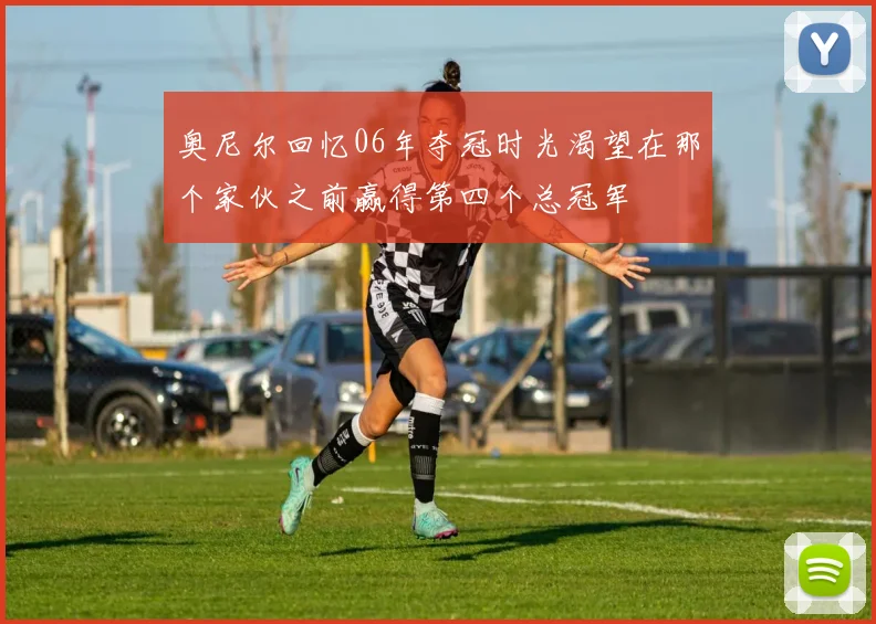 奥尼尔回忆06年夺冠时光渴望在那个家伙之前赢得第四个总冠军