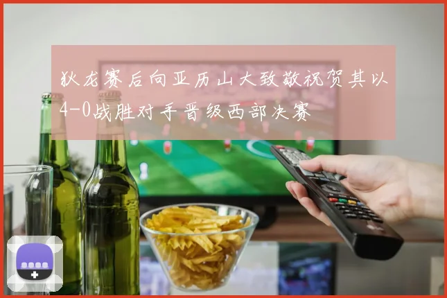狄龙赛后向亚历山大致敬祝贺其以4-0战胜对手晋级西部决赛